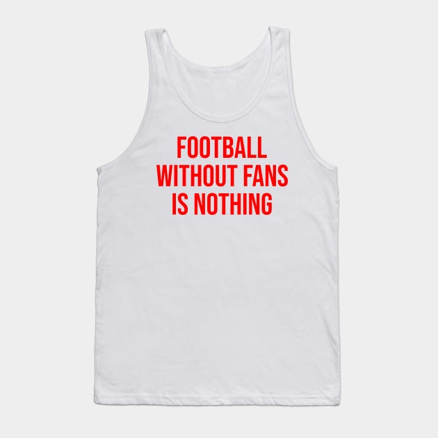 Football without Fans is Nothing Tank Top by ahmadzakiramadhan